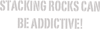 Stacking Rocks Can be Addictive!