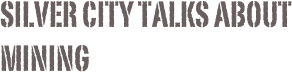 Silver City Talks About Mining